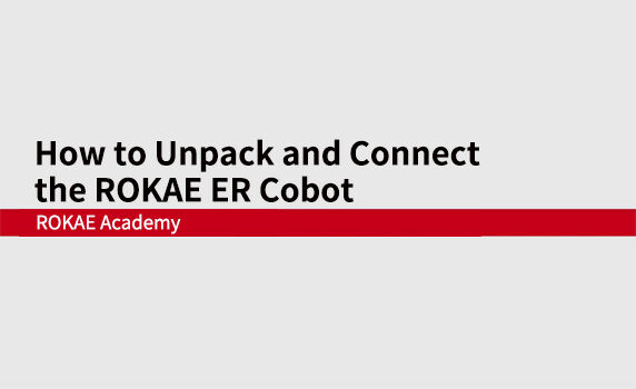 How to Unpack and Connect the ROKAE ER Cobot